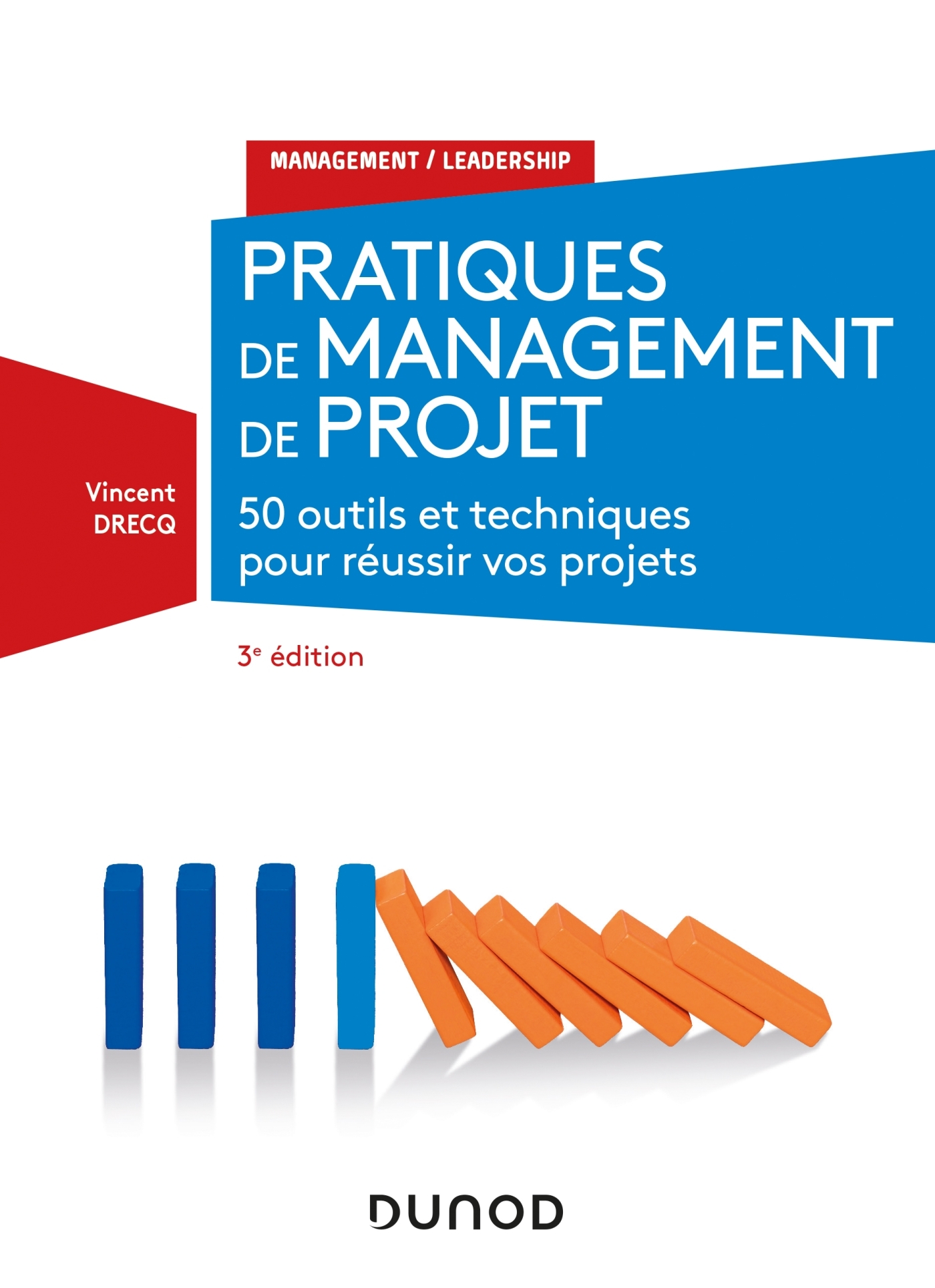 PRATIQUES DE MANAGEMENT DE PROJET - 3E ED. - 46 OUTILS ET TECHNIQUES POUR PRENDRE - Vincent Drecq - DUNOD