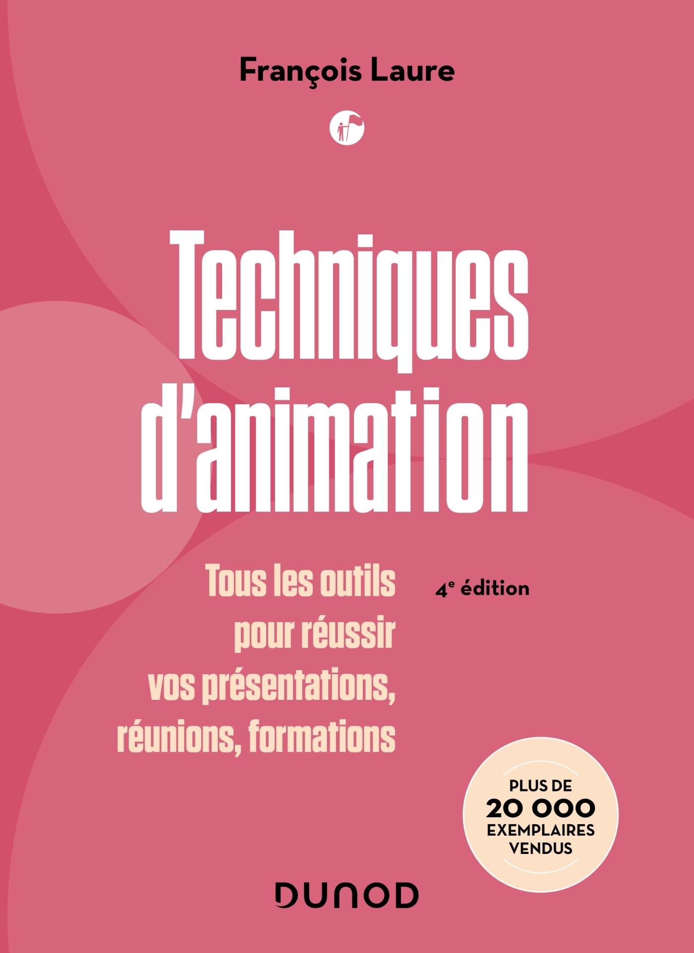 TECHNIQUES D-ANIMATION - 4E ED. - TOUS LES OUTILS POUR REUSSIR VOS PRESENTATIONS, REUNIONS, FORMATIO - François Laure - DUNOD