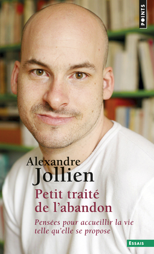 PETIT TRAITE DE L-ABANDON. PENSEES POUR ACCUEILLIR LA VIE TELLE QU-ELLE SE PROPOSE - Alexandre Jollien - POINTS