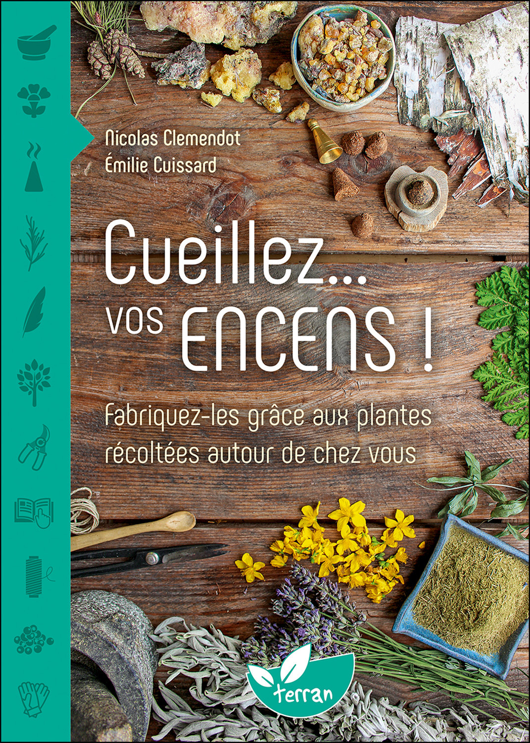 CUEILLEZ... VOS ENCENS ! FABRIQUEZ-LES GRACE AUX PLANTES RECOLTEES AUTOUR DE CHEZ VOUS - Nicolas Clémendot - DE TERRAN