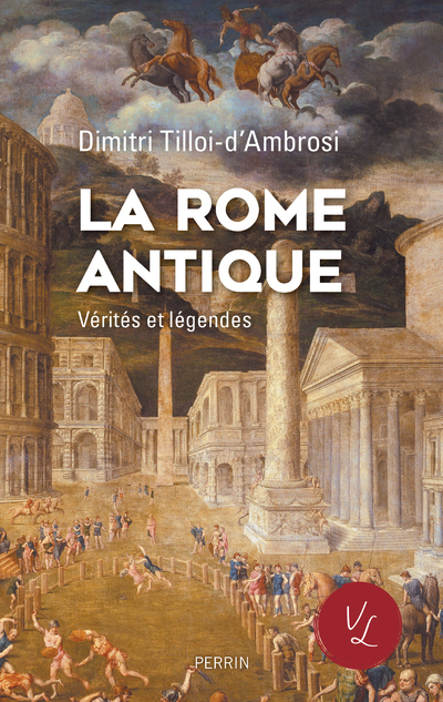 LA ROME ANTIQUE, VERITES & LEGENDES - Dimitri Tilloi-d'Ambrosi - PERRIN