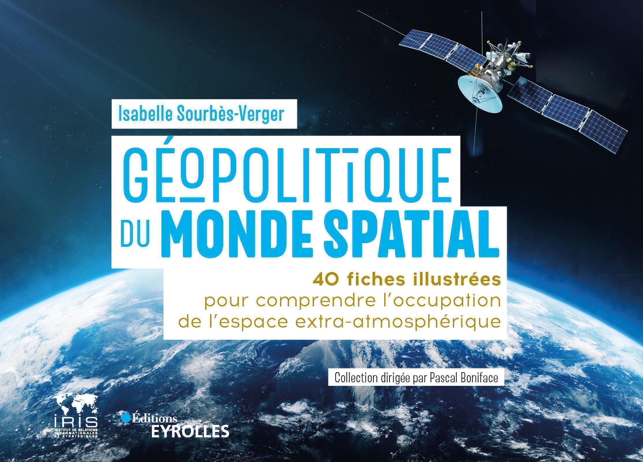 GEOPOLITIQUE DU MONDE SPATIAL - 40 FICHES ILLUSTREES POUR COMPRENDRE L-OCCUPATION DE L-ESPACE EXTRA- - Isabelle Sourbès-Verger - EYROLLES