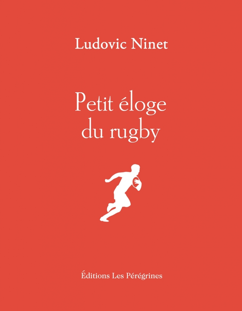 Petit éloge du rugby - Ludovic Ninet - LES PEREGRINES