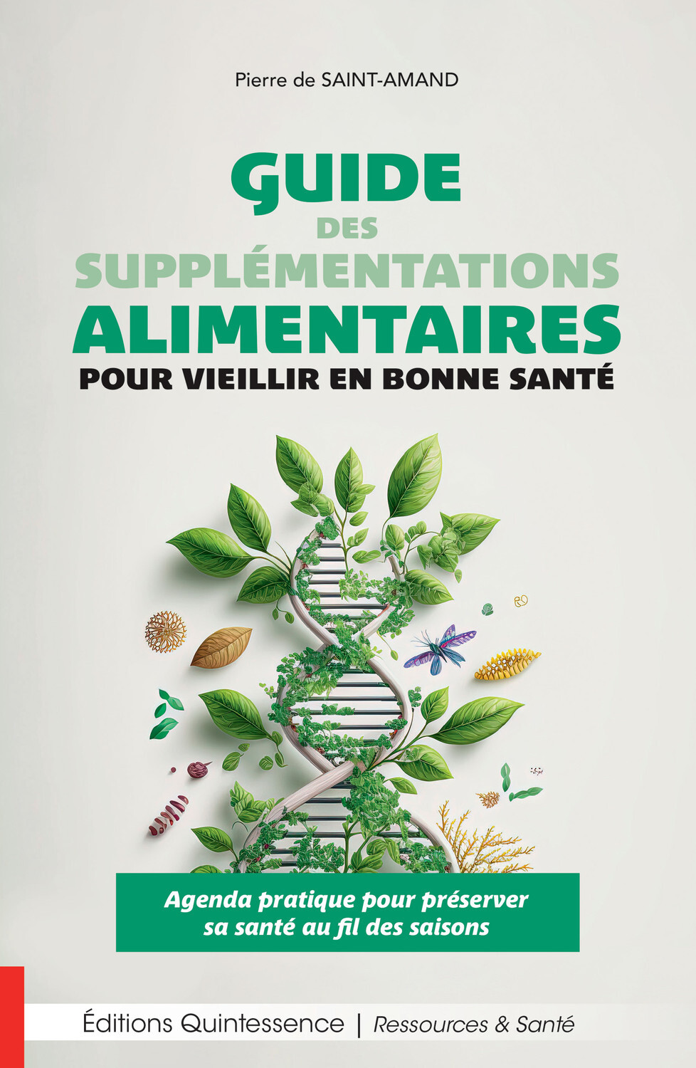 GUIDE DES SUPPLEMENTATIONS ALIMENTAIRES POUR VIEILLIR EN BONNE SANTE - AGENDA PRATIQUE POUR PRESERVE - Pierre de Saint-Amand - QUINTESSENCE