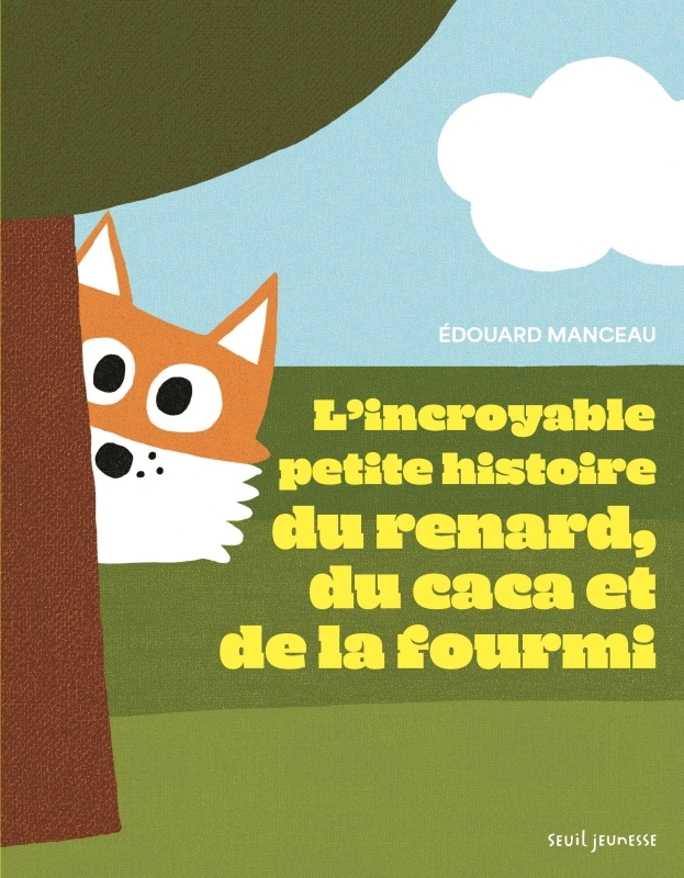 L-INCROYABLE ET ADORABLE PETITE HISTOIRE DU RENARD, DU CACA ET DE LA FOURMI - Edouard Manceau - SEUIL JEUNESSE