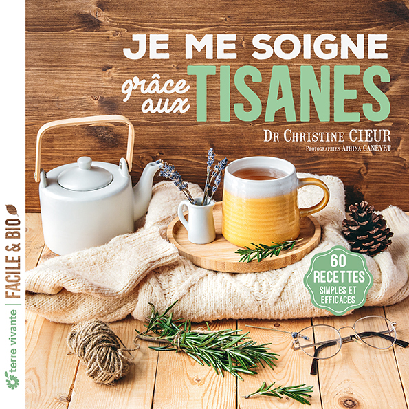 JE ME SOIGNE GRACE A MES TISANES - Christine Cieur - TERRE VIVANTE