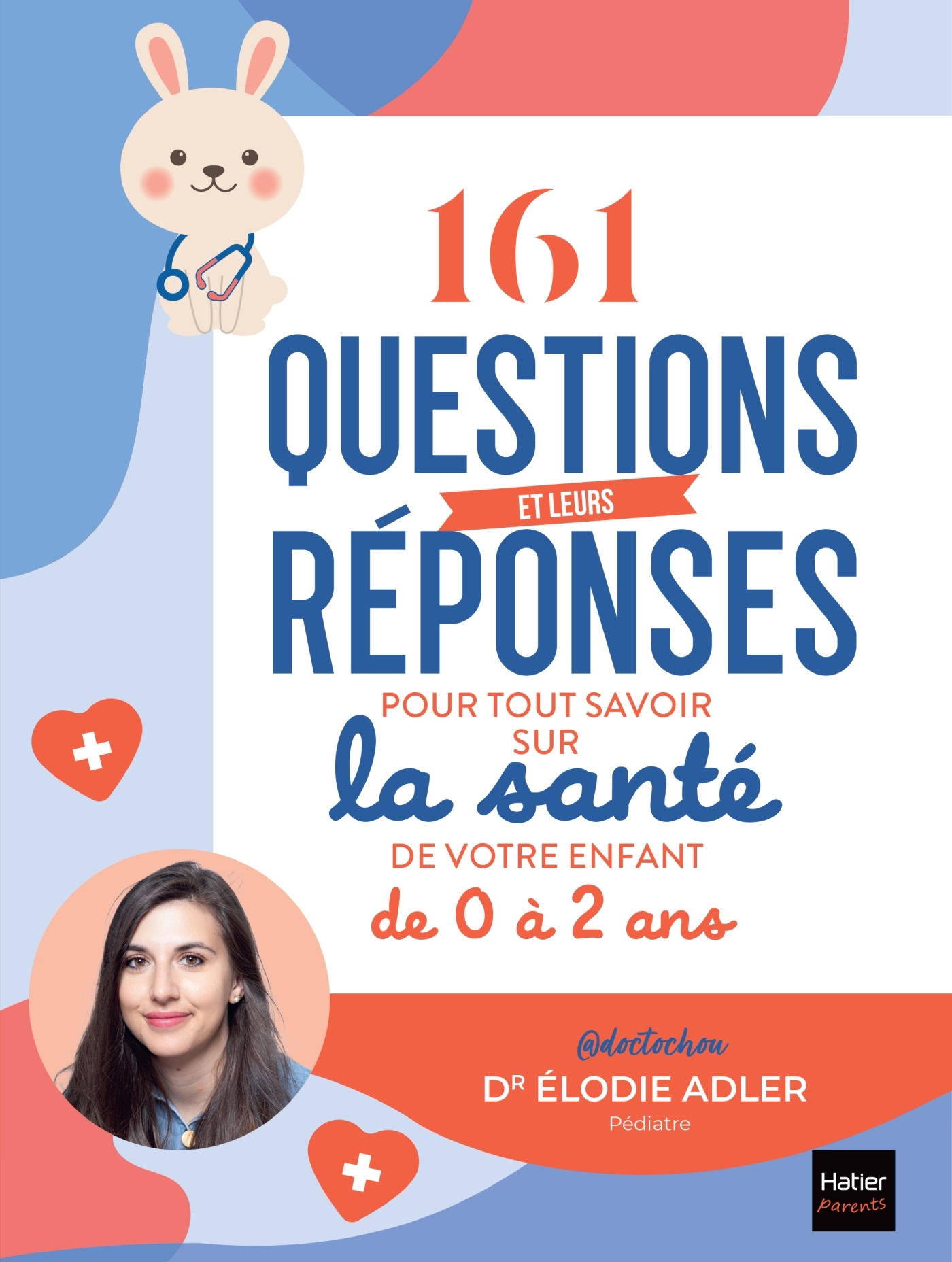 161 QUESTIONS ET LEURS REPONSES POUR TOUT SAVOIR SUR LA SANTE DE VOTRE ENFANT DE 0 A 2 ANS - Elodie Adler - HATIER PARENTS