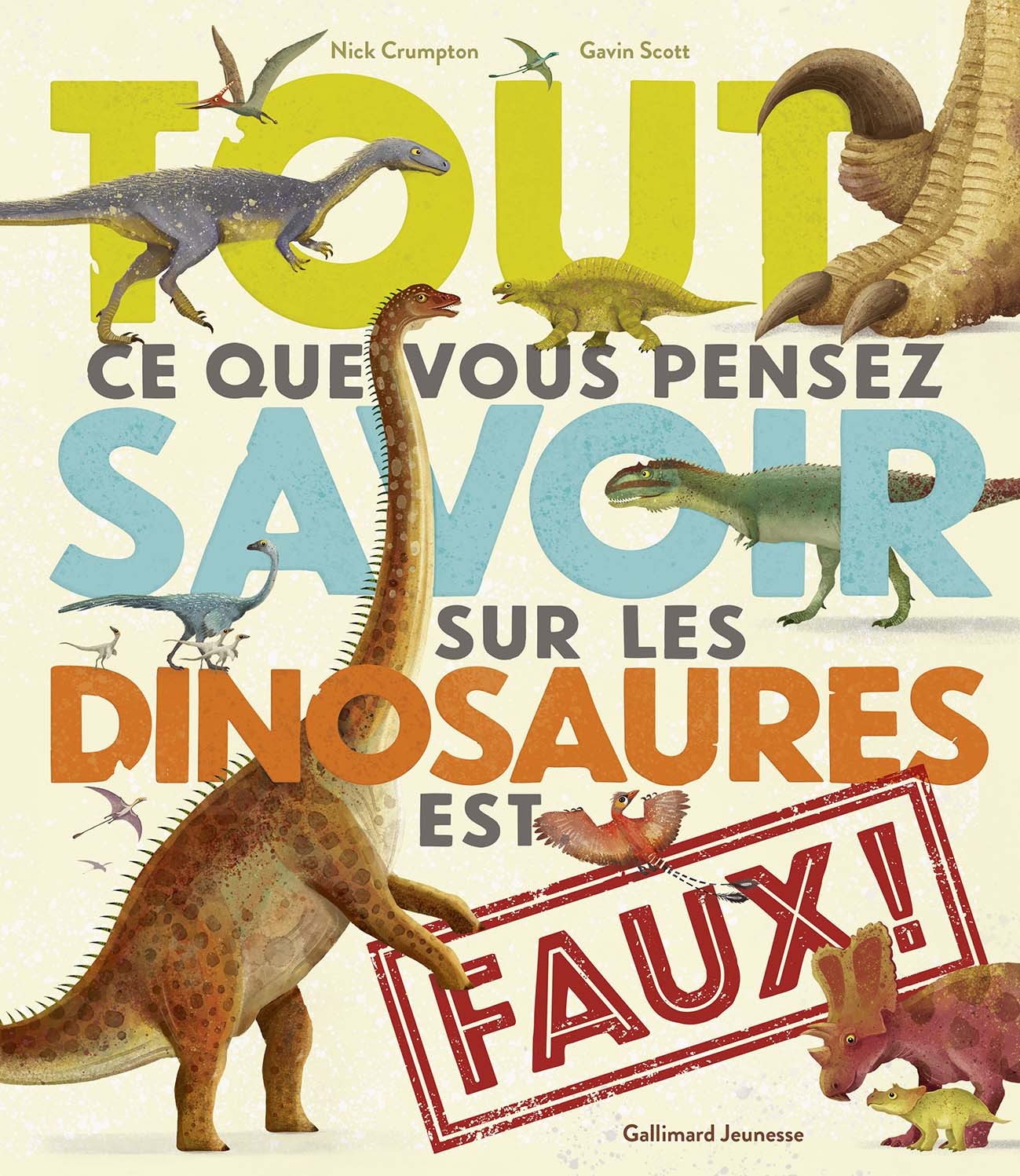 TOUT CE QUE VOUS PENSEZ SAVOIR SUR LES DINOSAURES EST FAUX ! - Nick Crumpton - GALLIMARD JEUNE