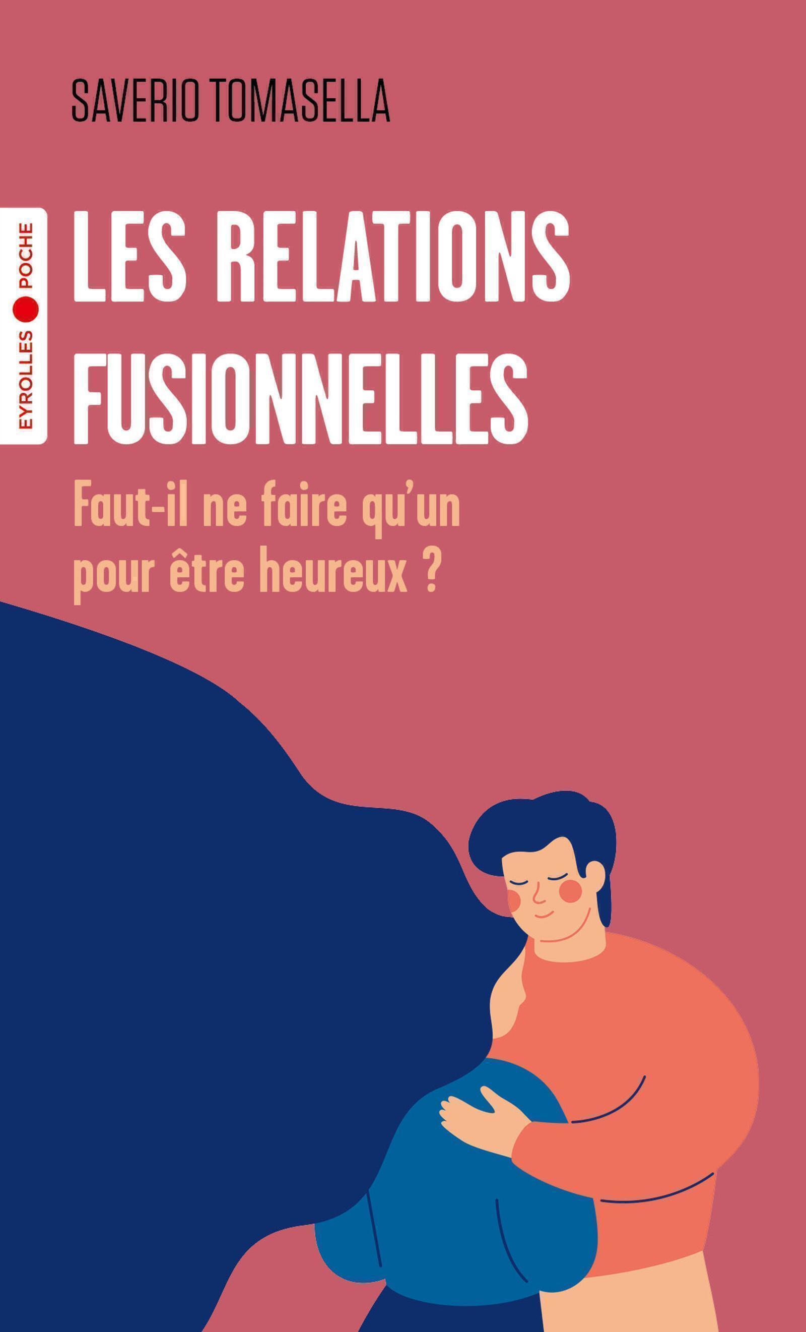 LES RELATIONS FUSIONNELLES - FAUT-IL NE FAIRE QU-UN POUR ETRE HEUREUX ? - Saverio Tomasella - EYROLLES