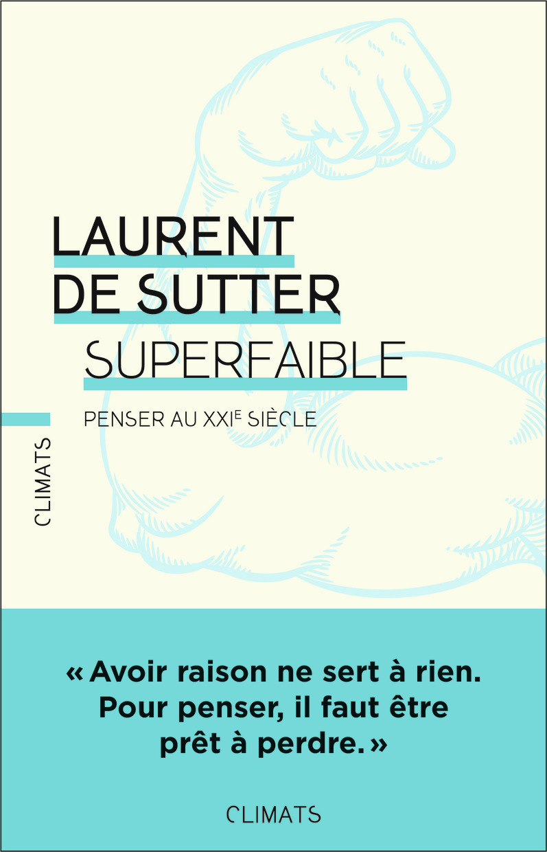 SUPERFAIBLE ! - PENSER AU XXIE SIECLE - Laurent de Sutter - CLIMATS