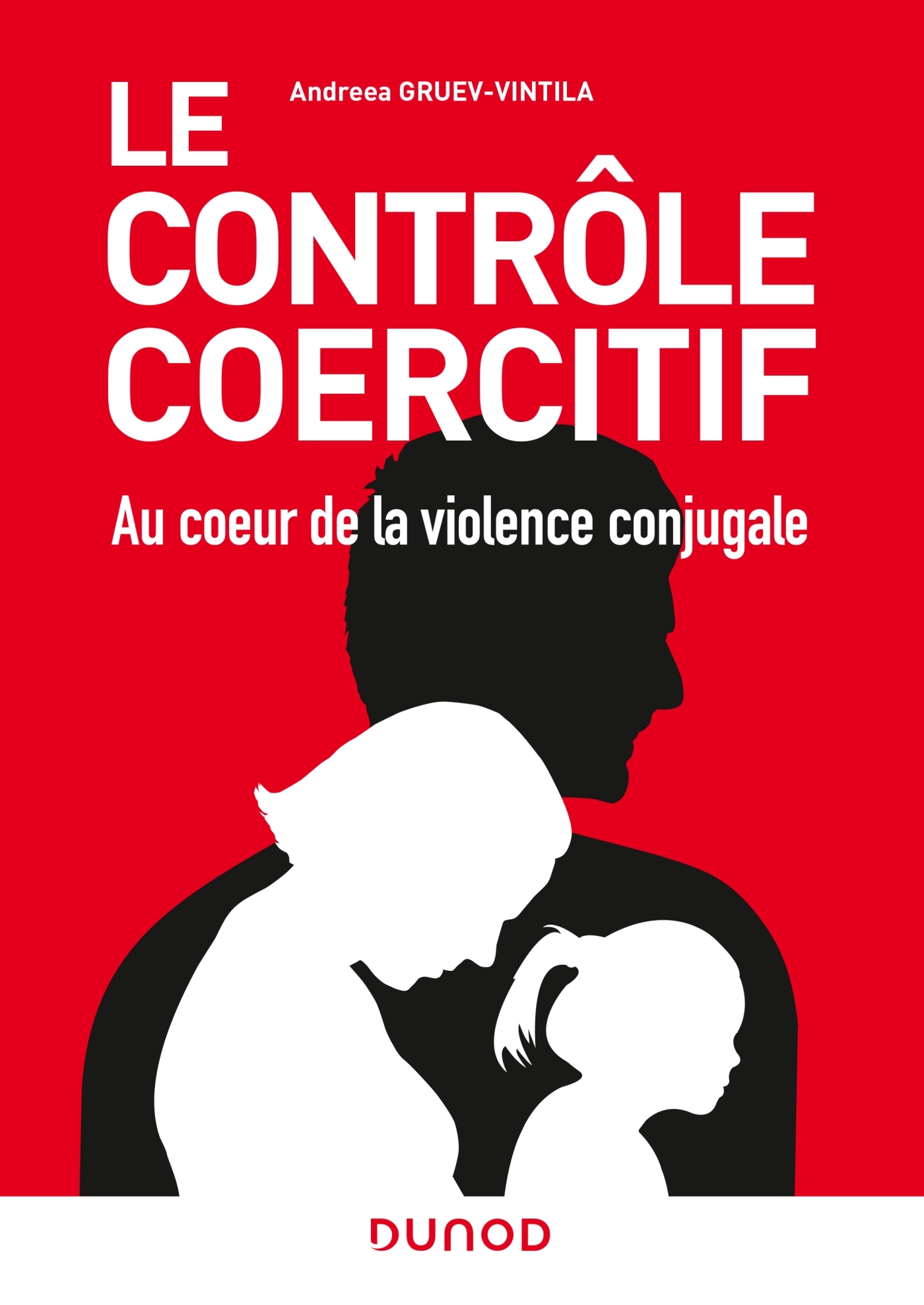 LE CONTROLE COERCITIF : AU COEUR DE LA VIOLENCE CONJUGALE - Andreea Gruev-Vintila - DUNOD