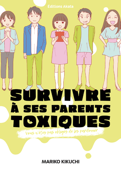 SURVIVRE A SES PARENTS TOXIQUES - VOUS AVEZ LE DROIT DE NE PAS LES PARDONNER - Mariko Kikuchi - AKATA