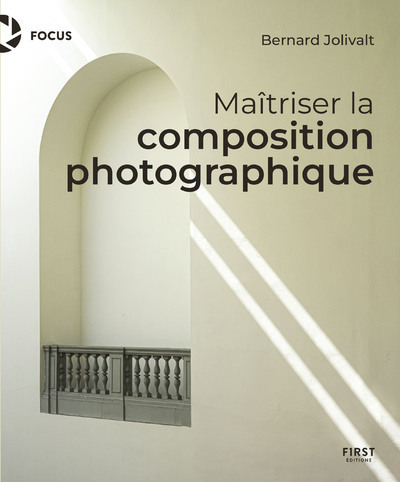 MAITRISER LA COMPOSITION PHOTOGRAPHIQUE - Jolivalt Bernard - FIRST