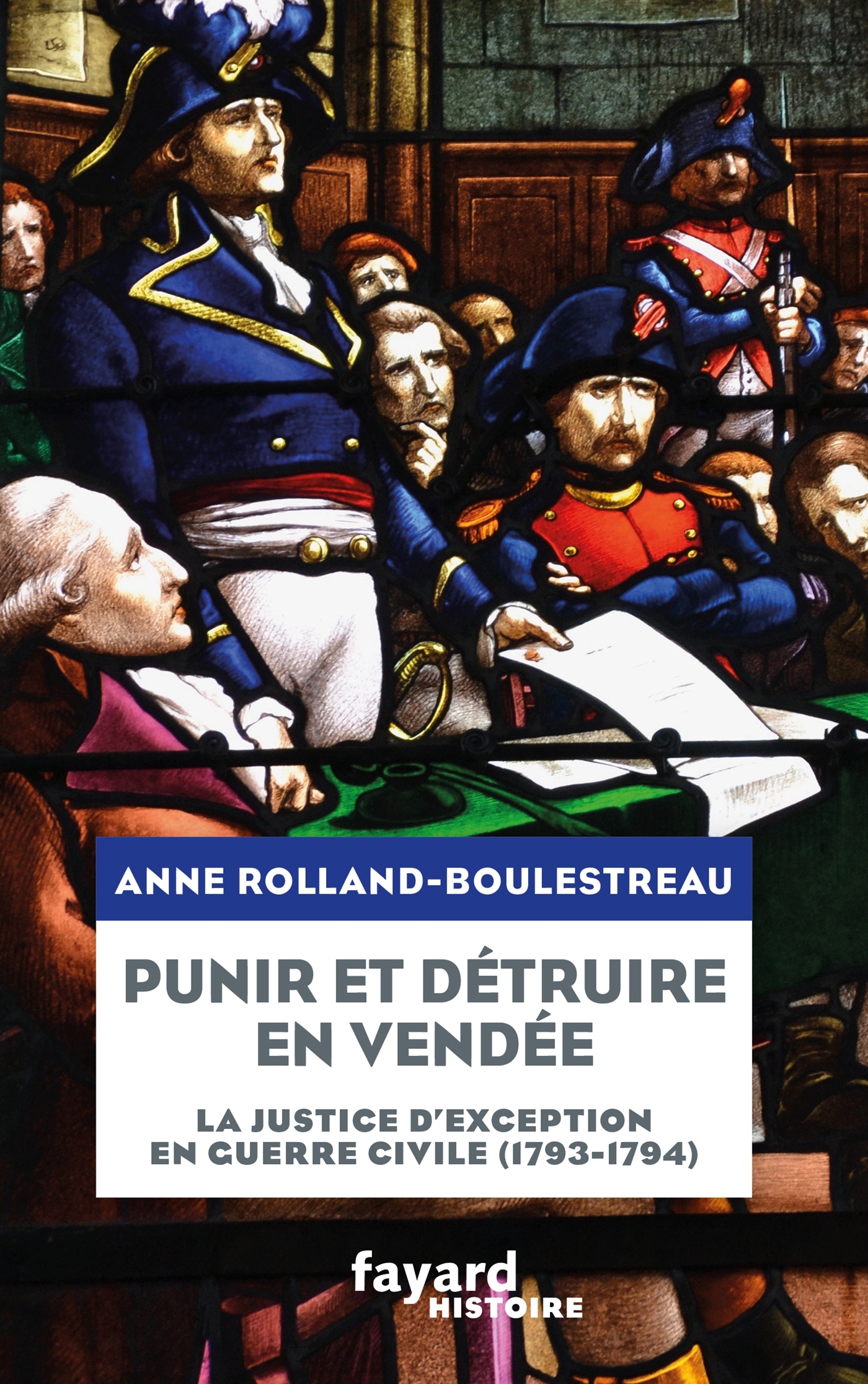 PUNIR ET DETRUIRE EN VENDEE - LA JUSTICE D-EXCEPTION EN GUERRE CIVILE (1793-1794) - Anne Rolland-Boulestreau - FAYARD