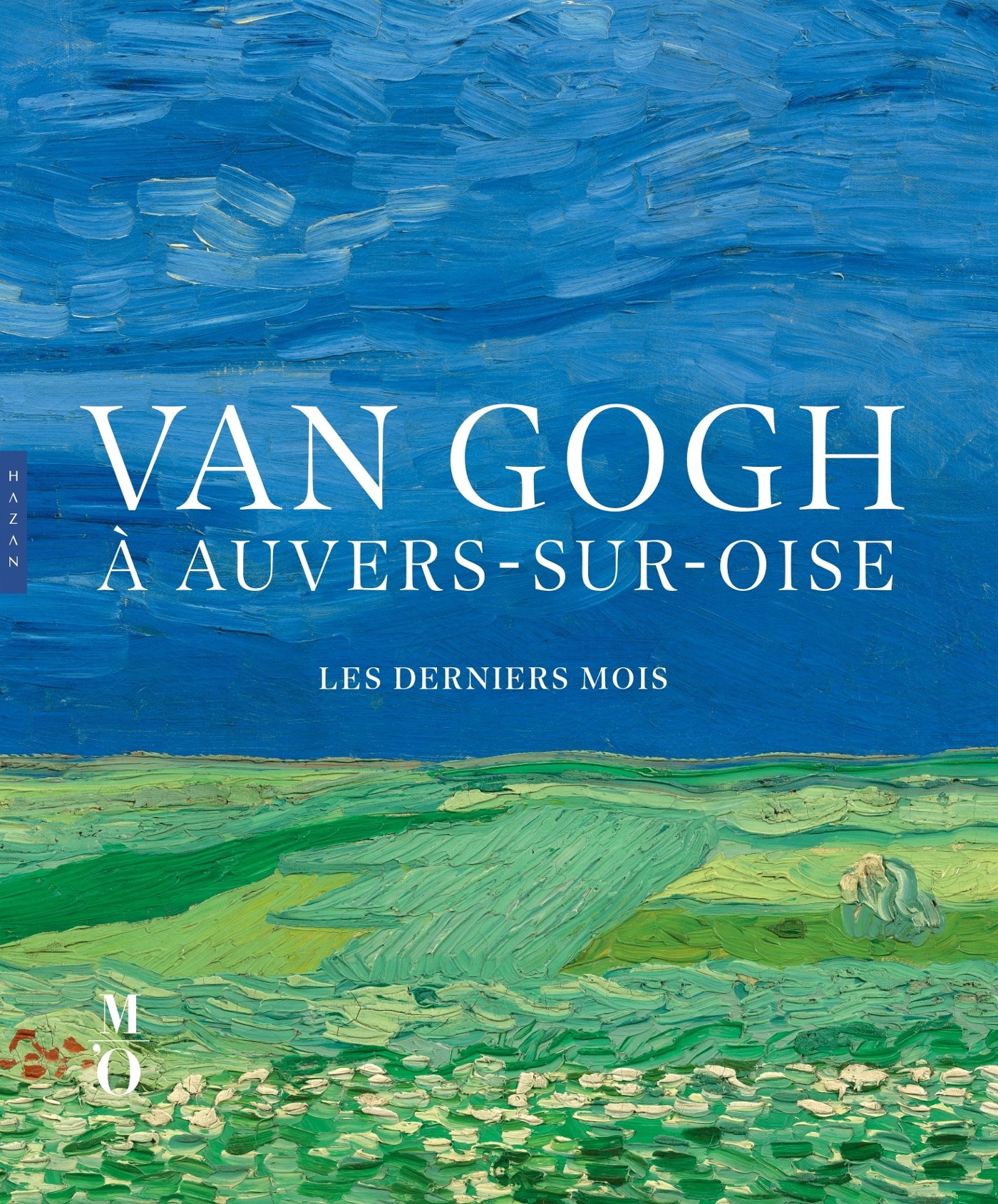 VAN GOGH A AUVERS-SUR-OISE LES DERNIERS MOIS (CATALOGUE OFFICIEL D-EXPOSITION) - NIENKE BAKKER - HAZAN