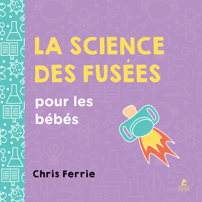 LA SCIENCE DES FUSEES POUR LES BEBES - UN LIVRE AMUSANT SUR L-ESPACE ET LES SCIENCES - Chris Ferrie - PLACE VICTOIRES