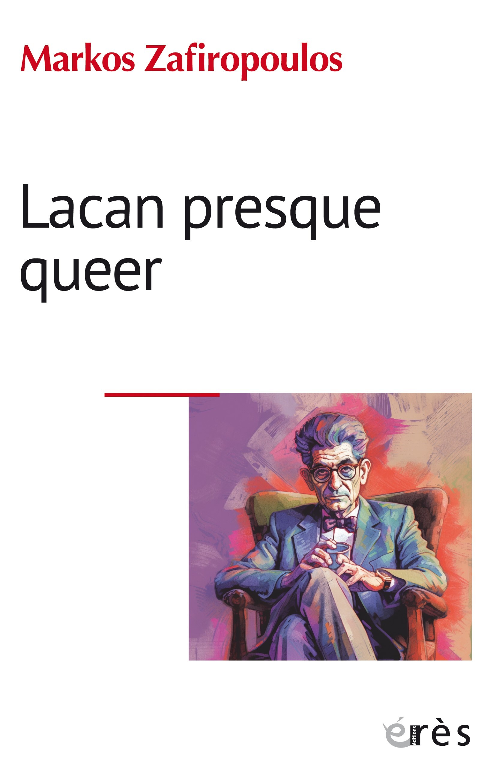 LACAN PRESQUE QUEER - L-ETHIQUE DE L-HOMME OCCIDENTAL ET LES BUTS MORAUX DE LA PSYCHANALYSE - Markos Zafiropoulos - ERES