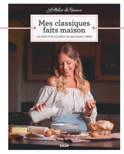 MES CLASSIQUES FAITS MAISON : LES RECETTES SUCR?ES DE MA GRAND-M?RE - Roxane Roxane - SOLAR