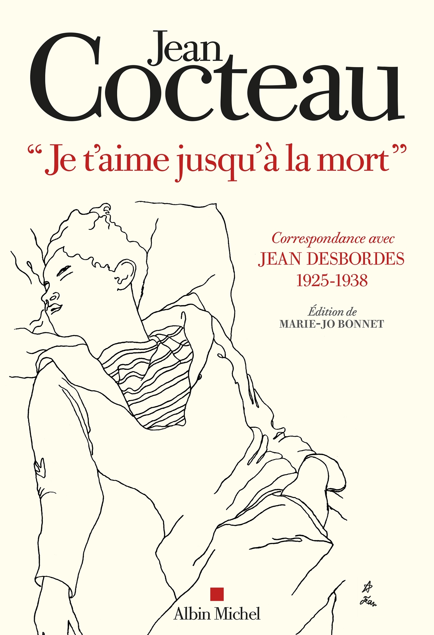 JE T-AIMERAI JUSQU-A LA MORT - CORRESPONDANCE AVEC JEAN DESBORDES (1925-1938). EDITION DE MARIE-JO - Jean COCTEAU - ALBIN MICHEL