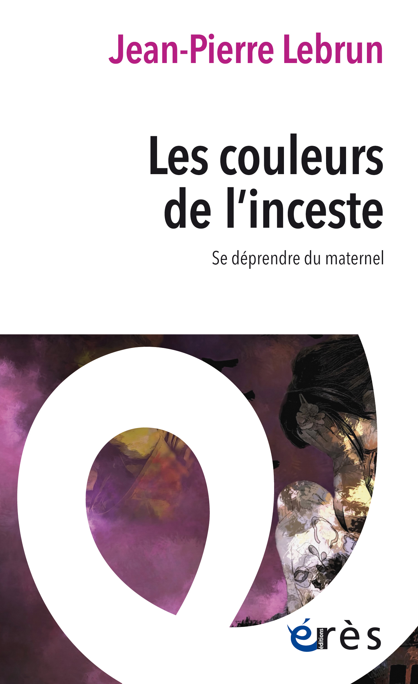 LES COULEURS DE L-INCESTE - SE DEPRENDRE DU MATERNEL - Jean-Pierre Lebrun - ERES