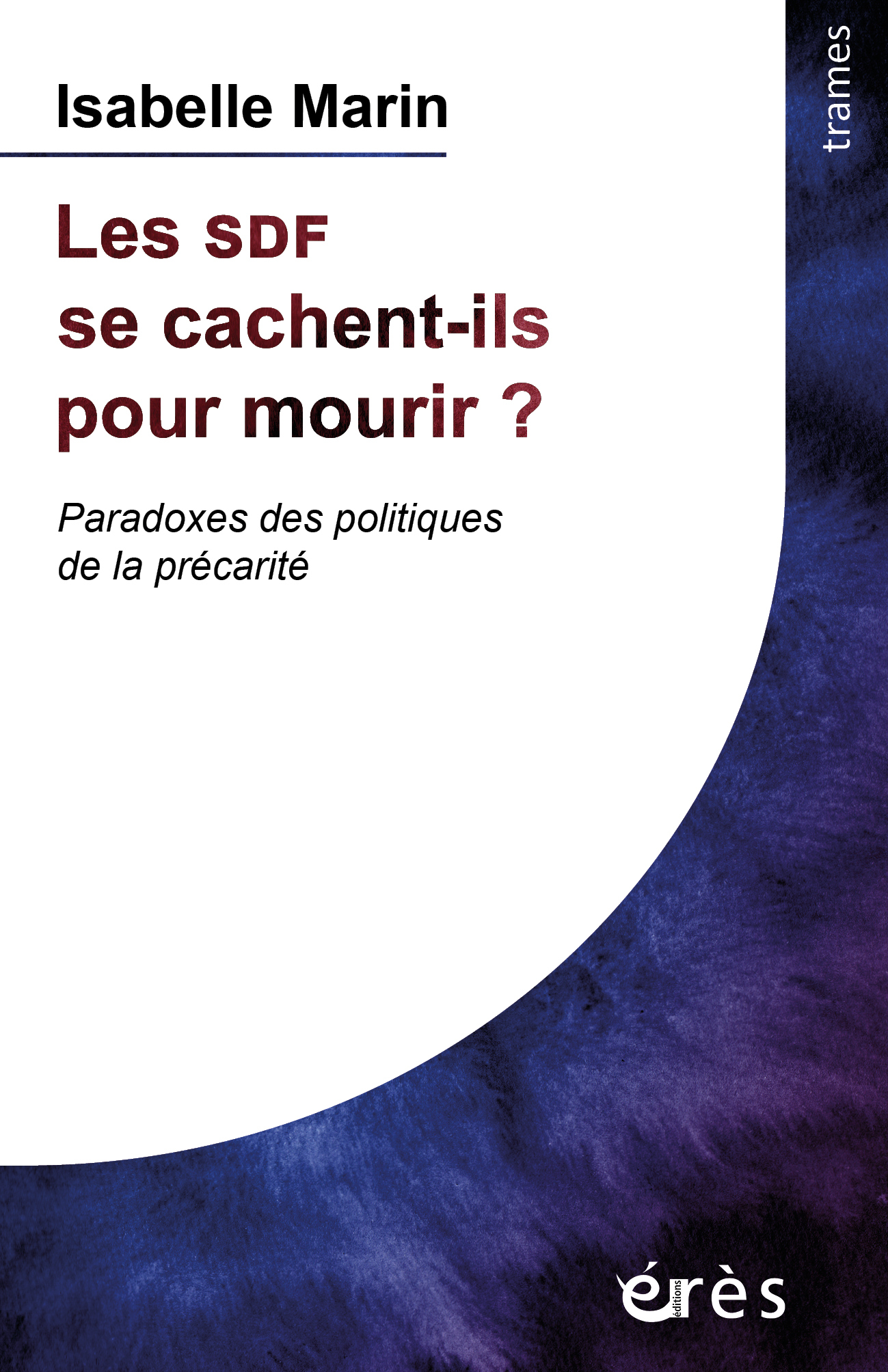 LES SDF SE CACHENT-ILS POUR MOURIR ? - PARADOXES DES POLITIQUES DE LA PRECARITE - Isabelle Marin - ERES