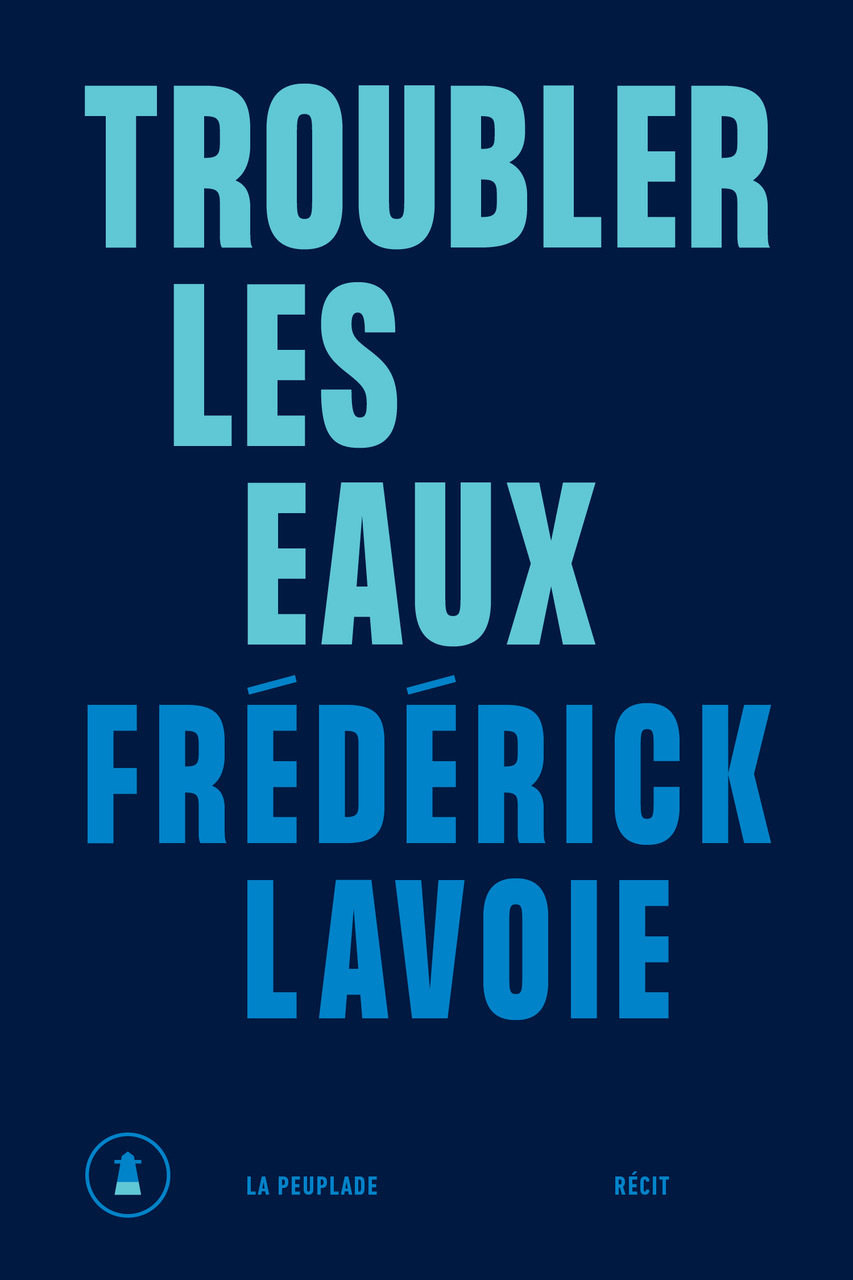 TROUBLER LES EAUX - Frédérick Lavoie - LA PEUPLADE