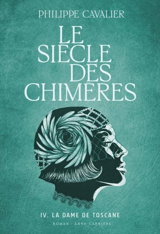 LE SIECLE DES CHIMERES, TOME 4. LA DAME DE TOSCANE - Philippe Cavalier - ANNE CARRIERE