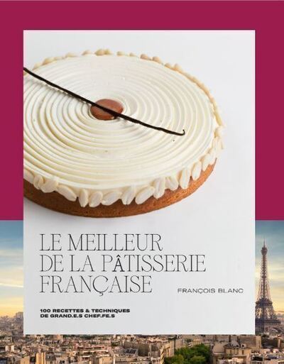 LE MEILLEUR DE LA PATISSERIE FRANCAISE - François Blanc - DUCASSE EDITION