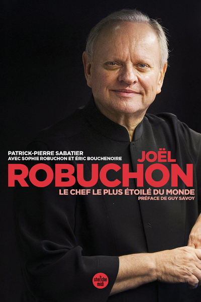 JOEL ROBUCHON, LE CHEF LE PLUS ETOILE DU MONDE - Sophie ROBUCHON - CHERCHE MIDI