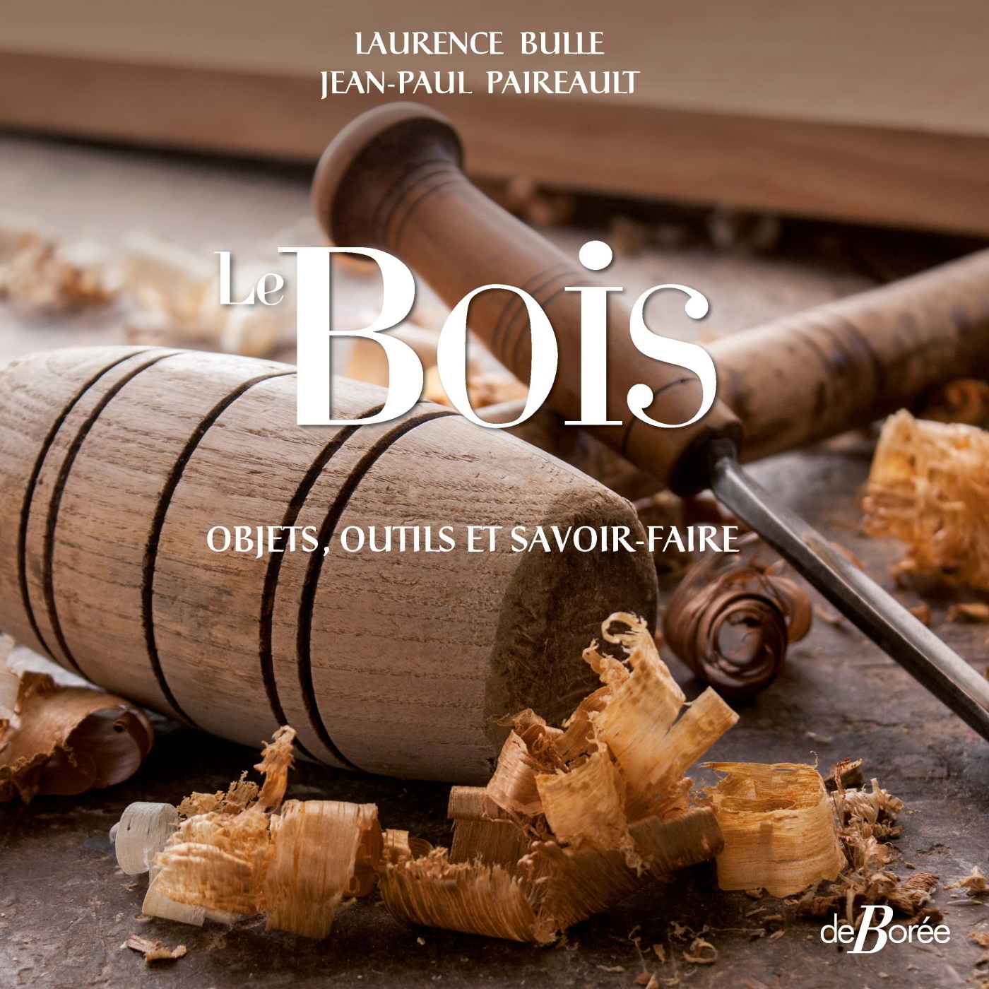 LE BOIS - OBJETS, OUTILS ET SAVOIR-FAIRE - Laurence Bulle - DE BOREE