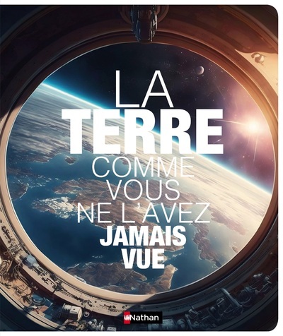 LA TERRE COMME VOUS NE L-AVEZ JAMAIS VUE -  Collectif - NATHAN