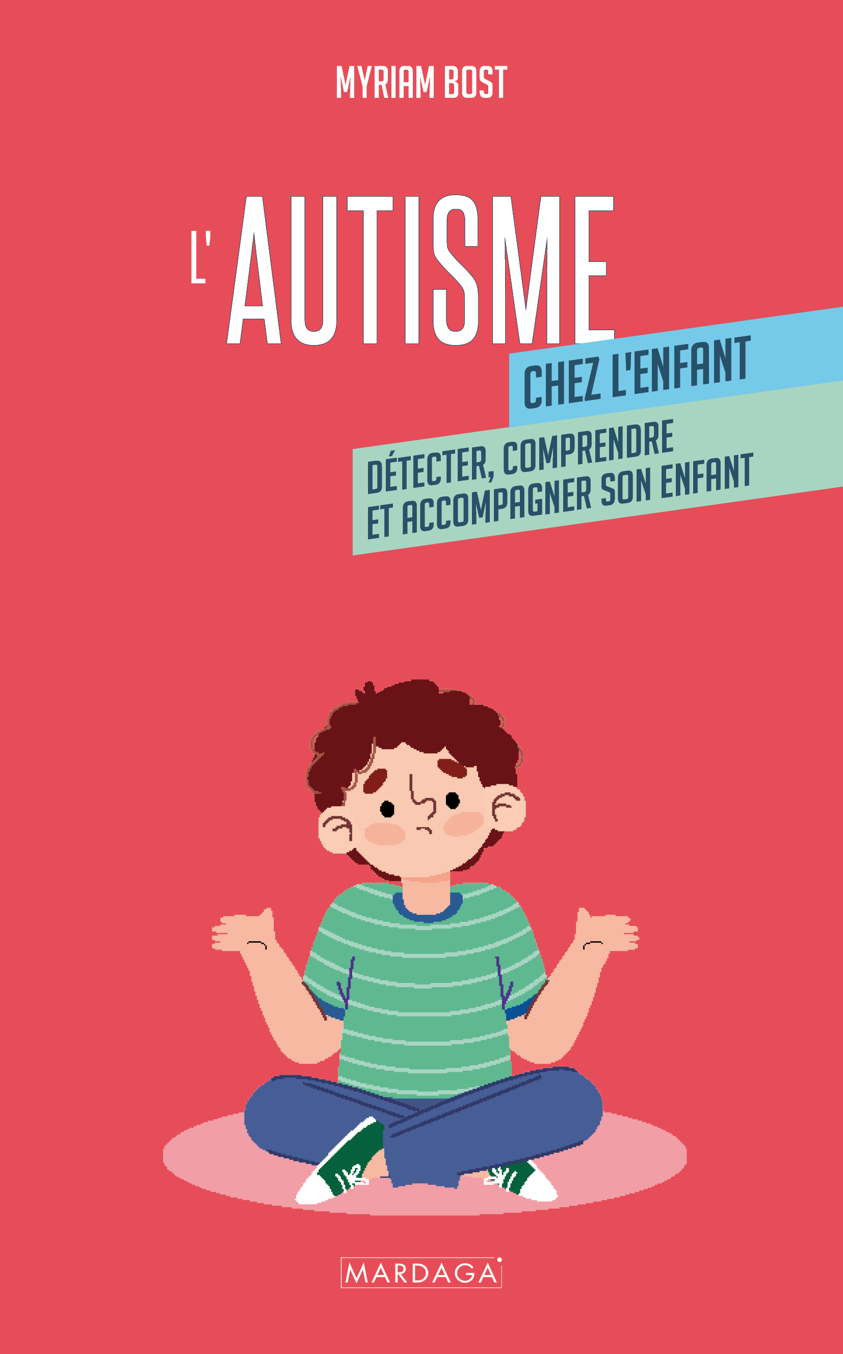 L-AUTISME CHEZ L-ENFANT - DETECTER, COMPRENDRE ET ACCOMPAGNER MON ENFANT - Myriam Bost - MARDAGA PIERRE