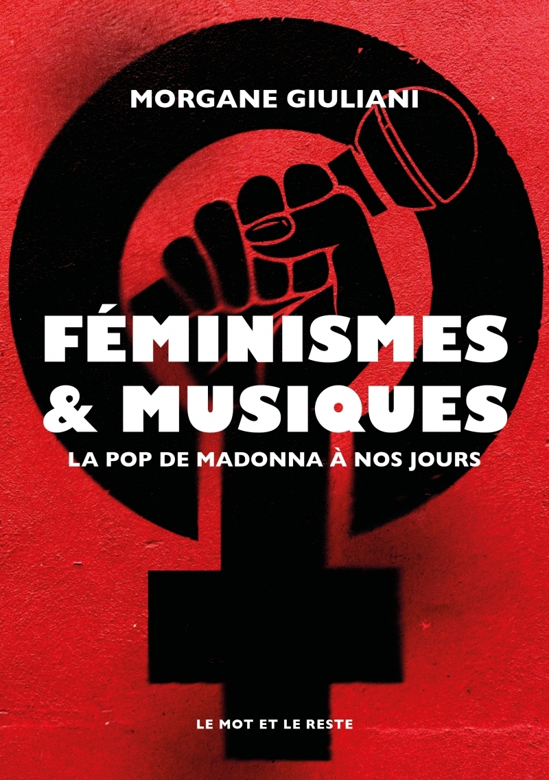 FEMINISMES ET MUSIQUES - DE MADONNA A NOS JOURS - Morgane GIULIANI - MOT ET LE RESTE