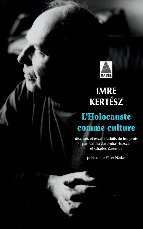 L-HOLOCAUSTE COMME CULTURE - DISCOURS ET ESSAIS - Imre Kertész - ACTES SUD