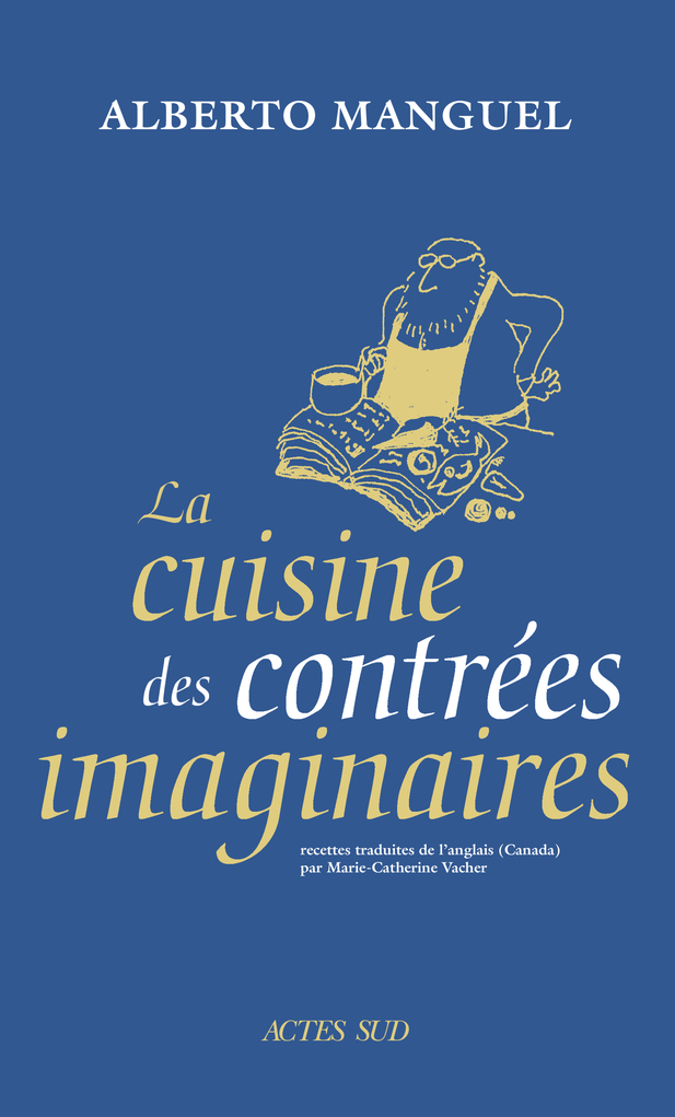 LE LIVRE DE CUISINE DES CONTREES IMAGINAIRES - Alberto Manguel - ACTES SUD