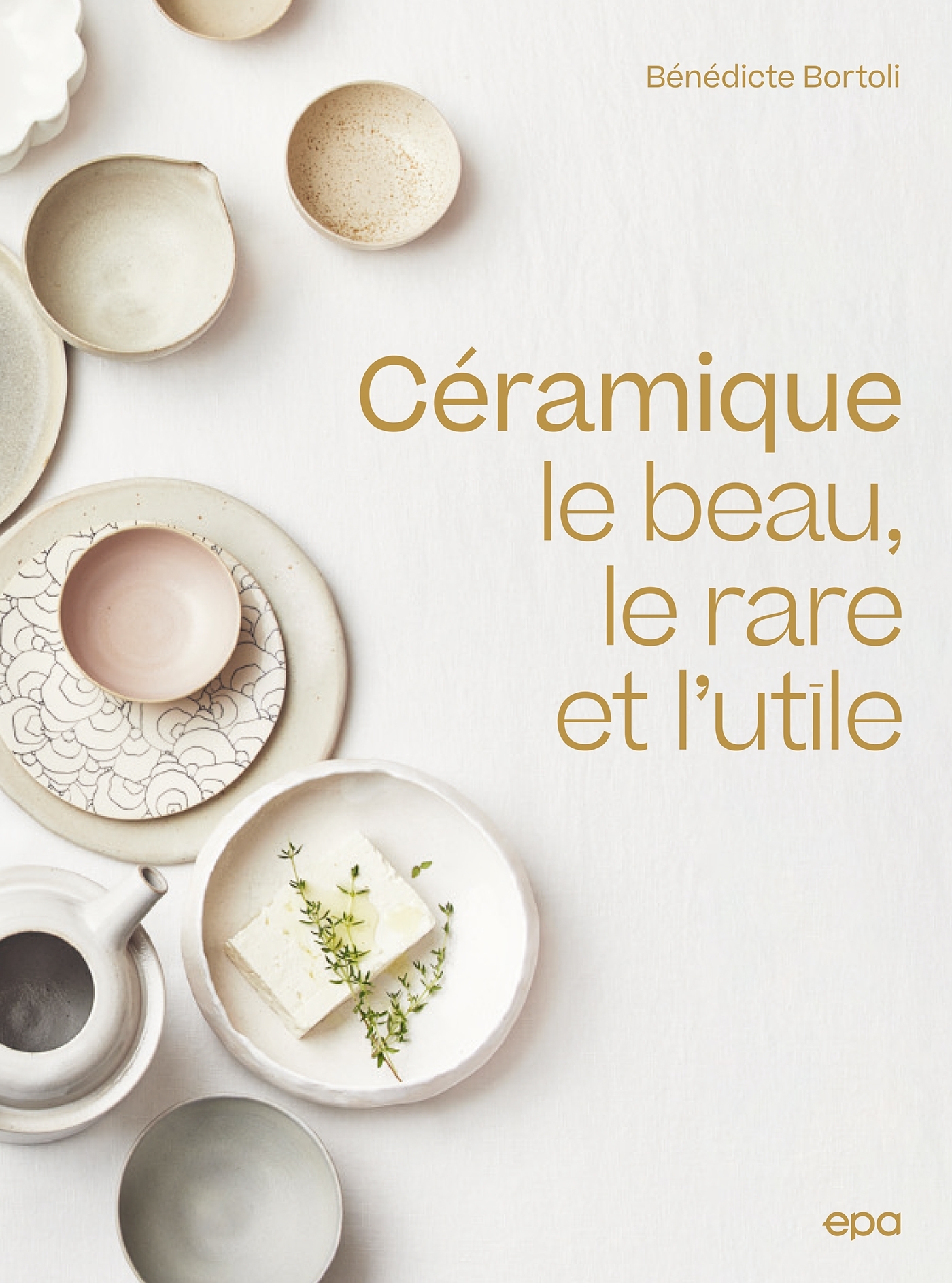 CERAMIQUE - LE BEAU, LE RARE ET L-UTILE - Bénédicte BORTOLI - EPA