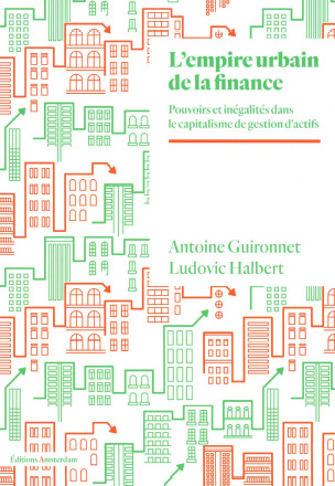 LA VILLE FINANCIARISEE - POUVOIR DE LA FINANCE ET INEGALITES SPATIALES - Antoine Guironnet - AMSTERDAM