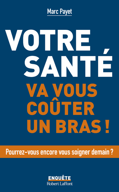 VOTRE SANTE VA VOUS COUTER UN BRAS... OU LES DEUX - Marc Payet - ROBERT LAFFONT