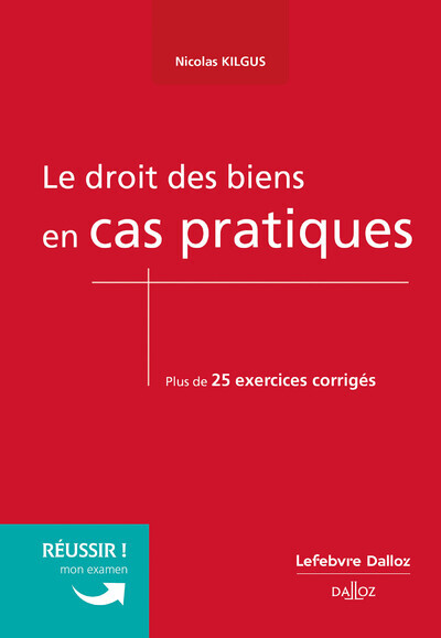 LE DROIT DES BIENS EN CAS PRATIQUES - NOUVEAUTE - Nicolas Kilgus - DALLOZ