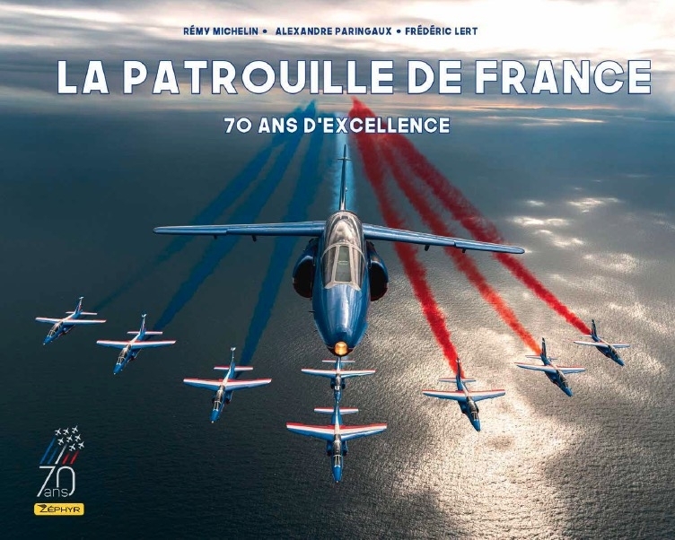 LA PATROUILLE DE FRANCE - 70 ANS D-EXCELLENCE / NOUVELLE EDITION (70 ANS) -  Paringaux Alex - ZEPHYR