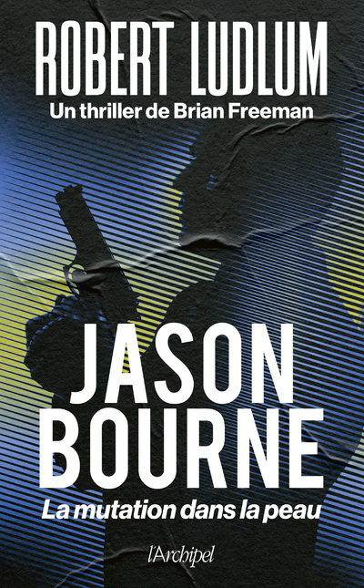 JASON BOURNE. LA MUTATION DANS LA PEAU - Robert Ludlum - ARCHIPEL