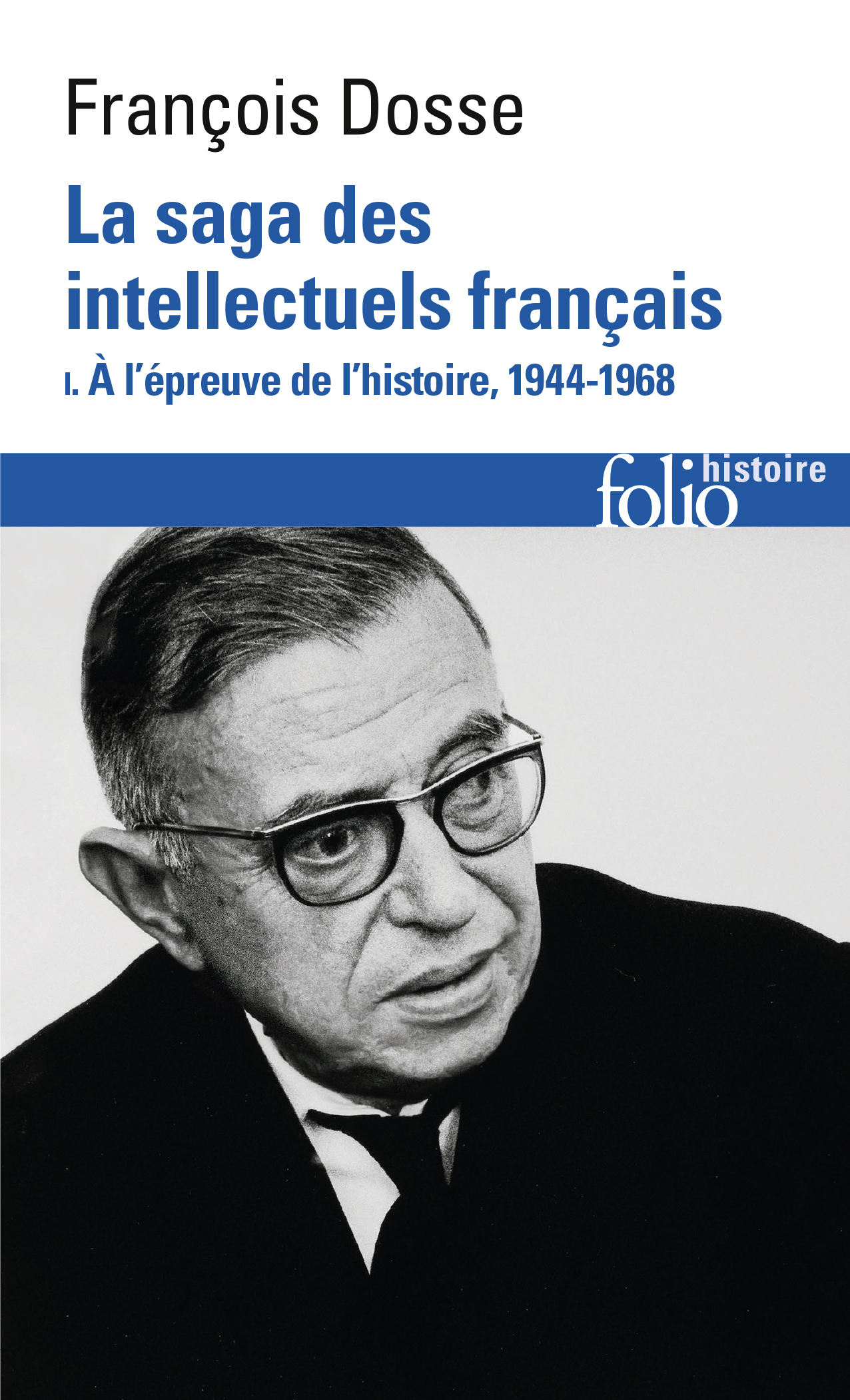 LA SAGA DES INTELLECTUELS FRANCAIS, I - A L-EPREUVE DE L-HISTOIRE (1944-1968) - François Dosse - FOLIO