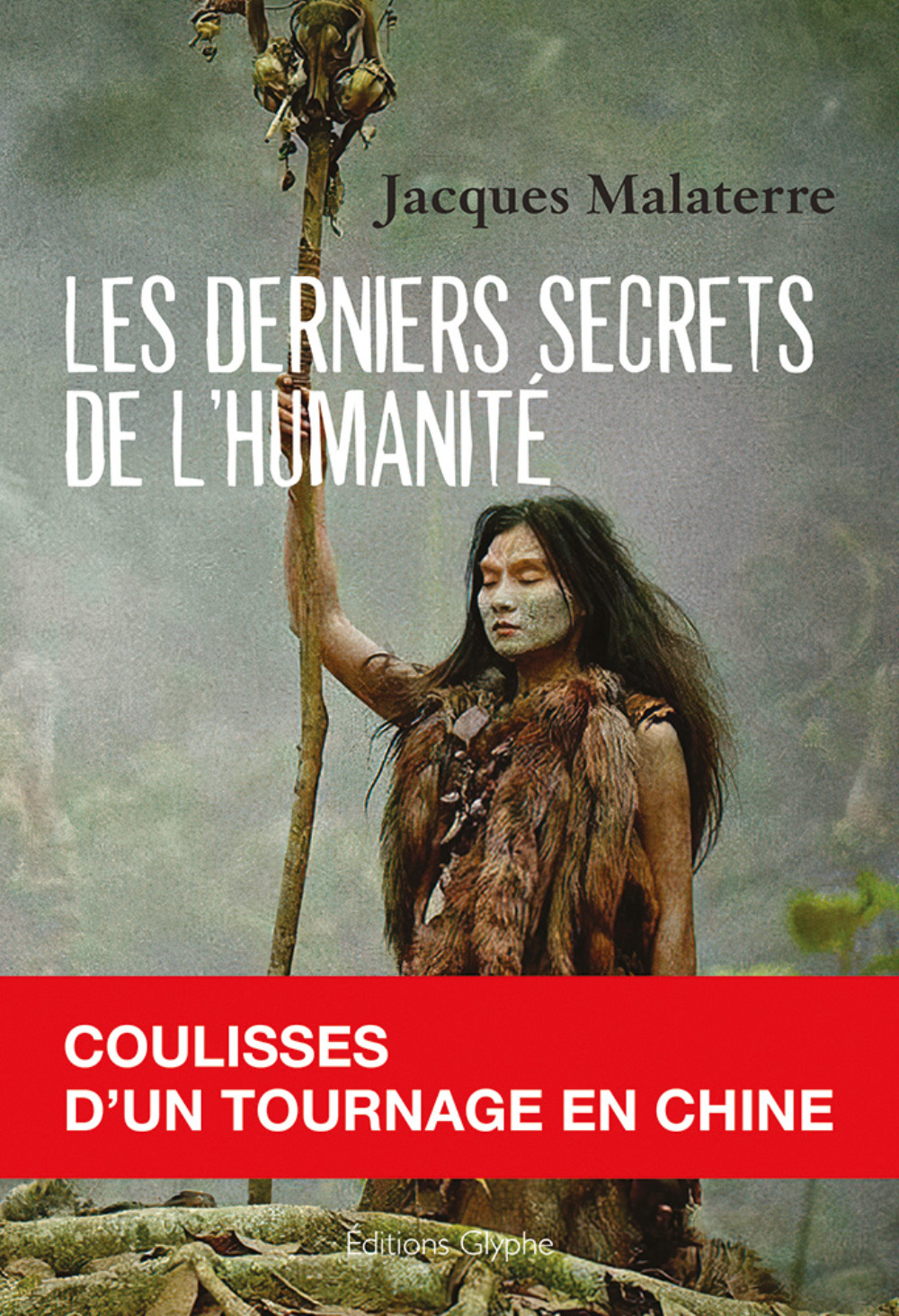 LES DERNIERS SECRETS DE L-HUMANITE AE  COULISSES D-UN TOURNAGE EN CHINE -  Malaterre Jacques - GLYPHE