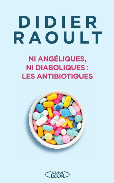 NI ANGELIQUES, NI DIABOLIQUES : LES ANTIBIOTIQUES - Didier Raoult - MICHEL LAFON