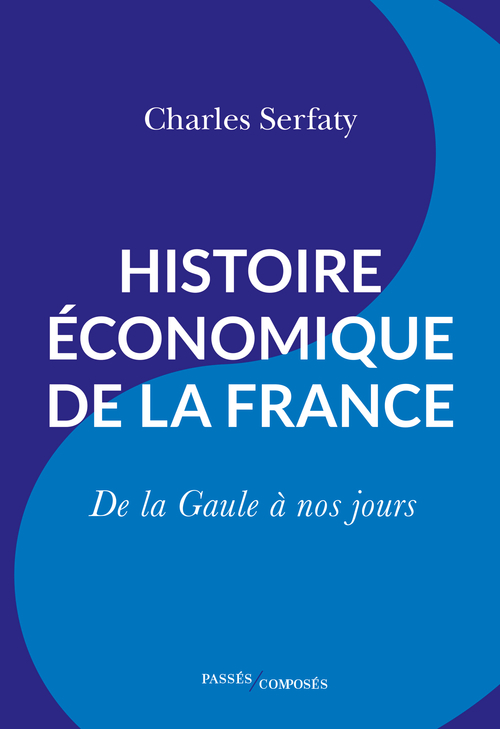 HISTOIRE ECONOMIQUE DE LA FRANCE - DE LA GAULE A NOS JOURS - Charles Serfaty - PASSES COMPOSES