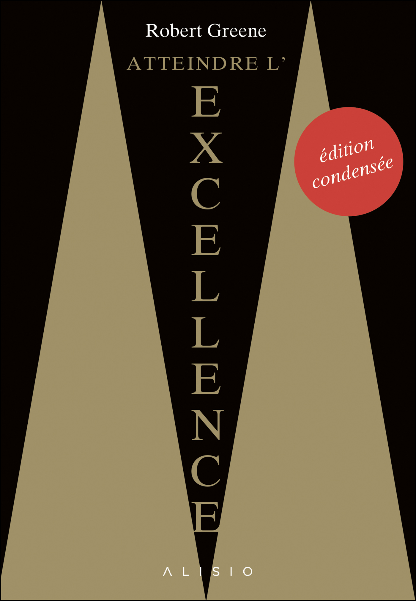 ATTEINDRE L-EXCELLENCE : L-EDITION CONDENSEE - Robert Greene - ALISIO