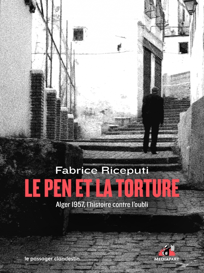 LE PEN ET LA TORTURE - ALGER, 1957, LUTTER CONTRE L-OUBLI - Fabrice RICEPUTI - CLANDESTIN