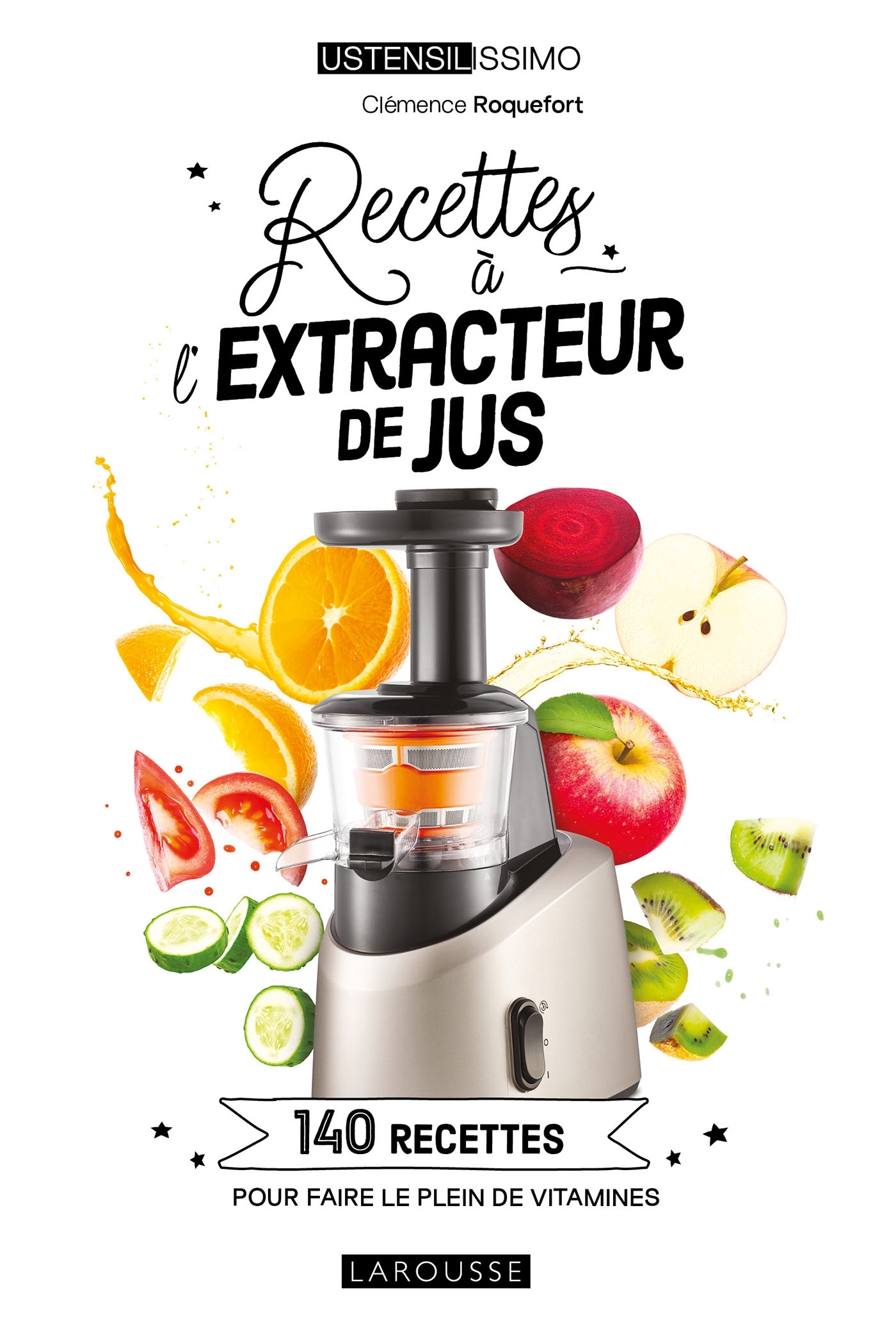 RECETTES A L-EXTRACTEUR DE JUS - 140 RECETTES POUR FAIRE LE PLEIN DE VITAMINES - Clémence Roquefort - LAROUSSE