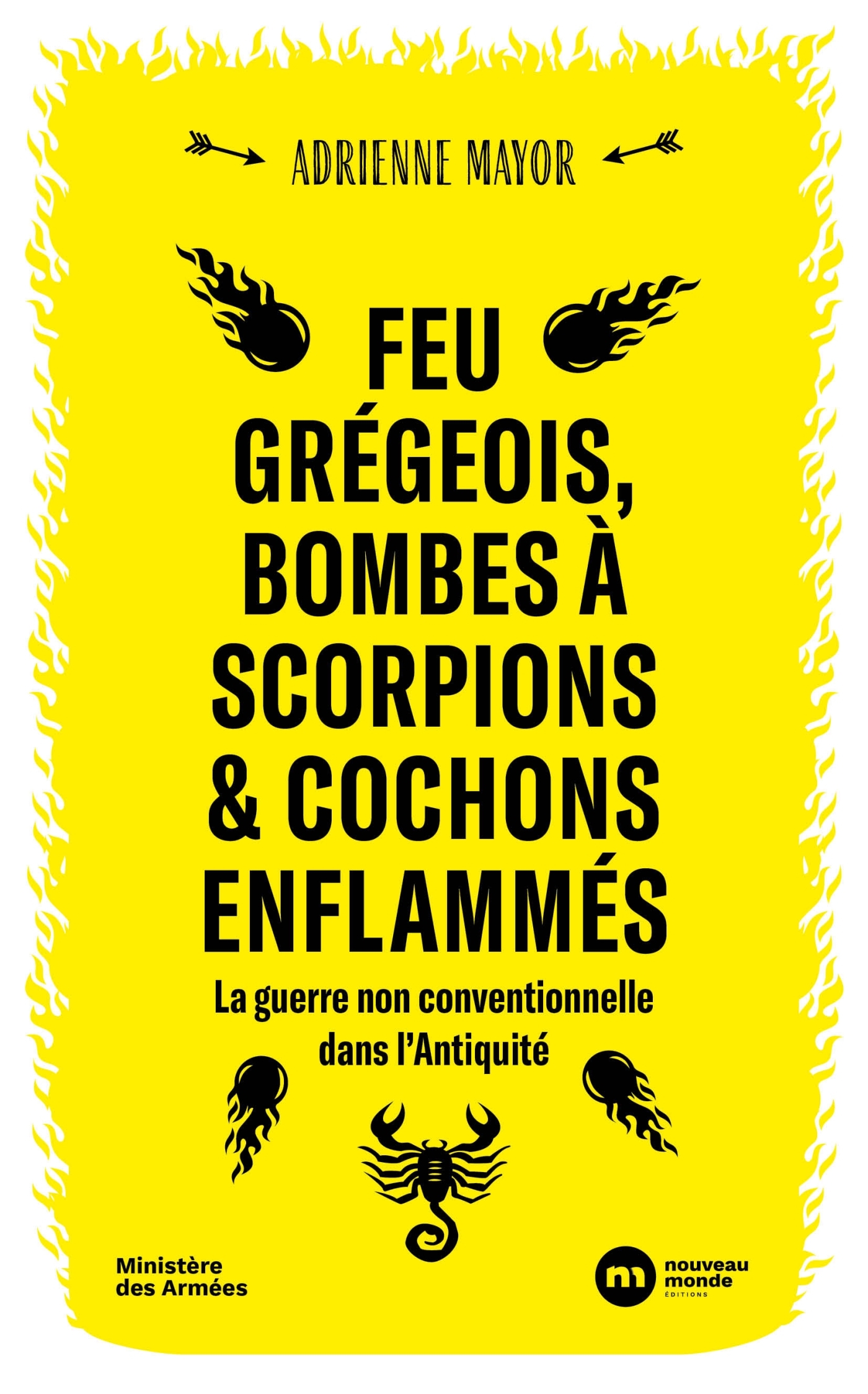 LA GUERRE NON CONVENTIONNELLE DANS L-ANTIQUITE - FEU GREGEOIS, BOMBES DE SCORPIONS ET COCHONS ENFLAM - Adrienne Mayor - NOUVEAU MONDE