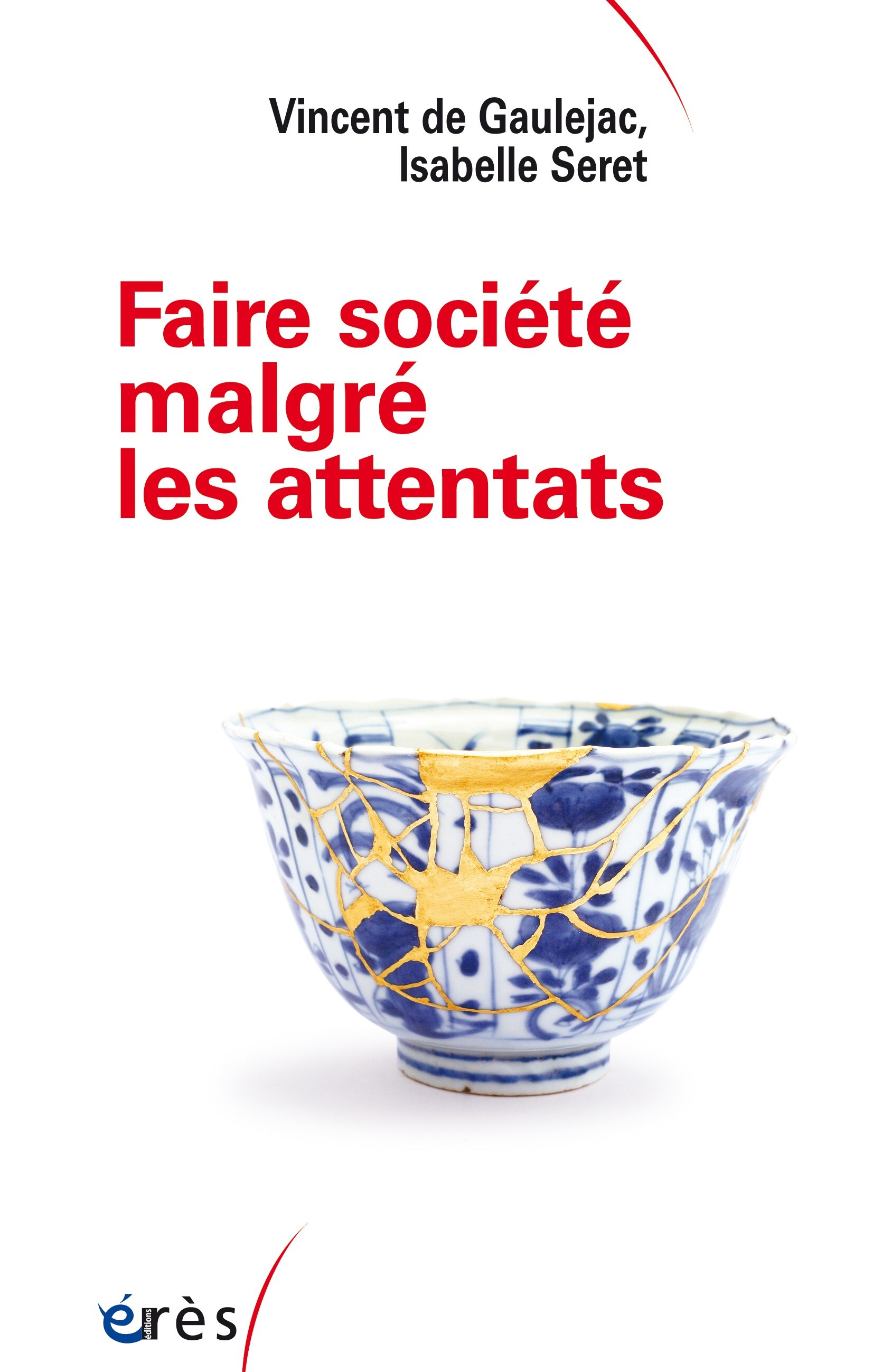 FAIRE SOCIETE APRES LES ATTENTATS - RECOUDRE CE QUI EST DECHIRE - Isabelle Seret - ERES